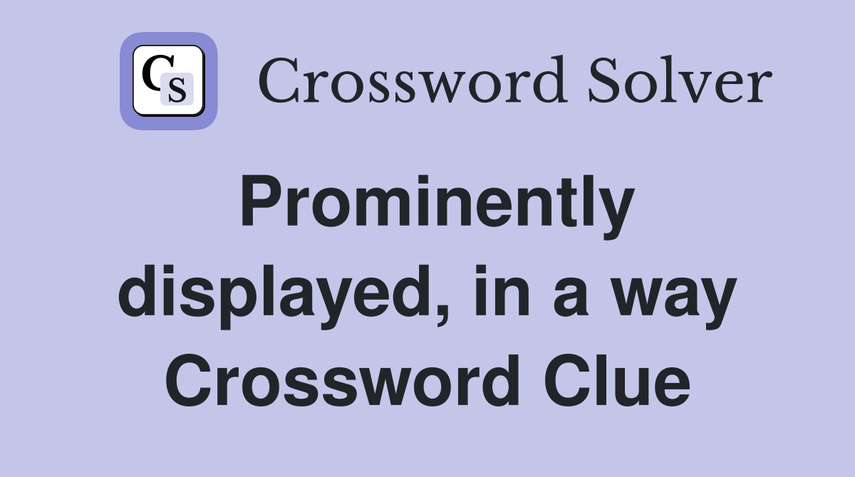 Prominently displayed, in a way Crossword Clue