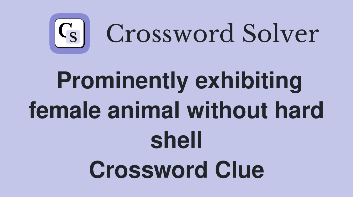 Prominently exhibiting female animal without hard shell Crossword Clue