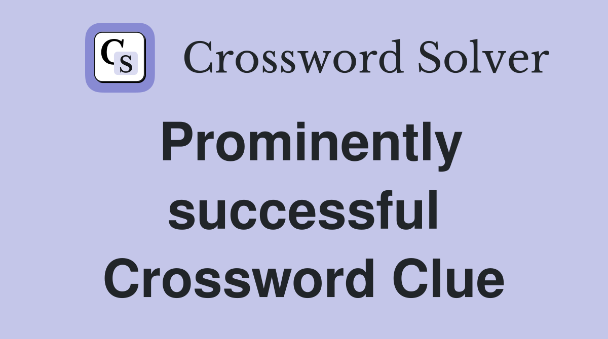 Prominently successful Crossword Clue