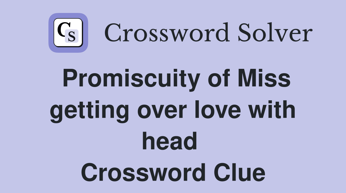 Promiscuity of Miss getting over love with head  Crossword Clue