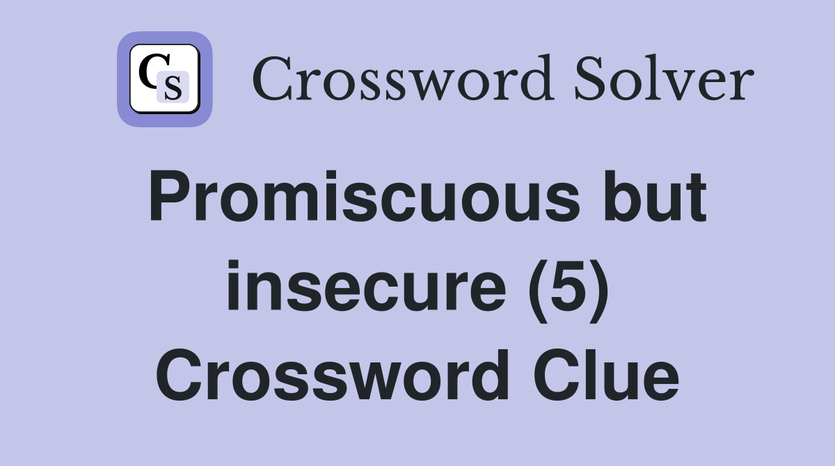 Promiscuous but insecure (5) Crossword Clue