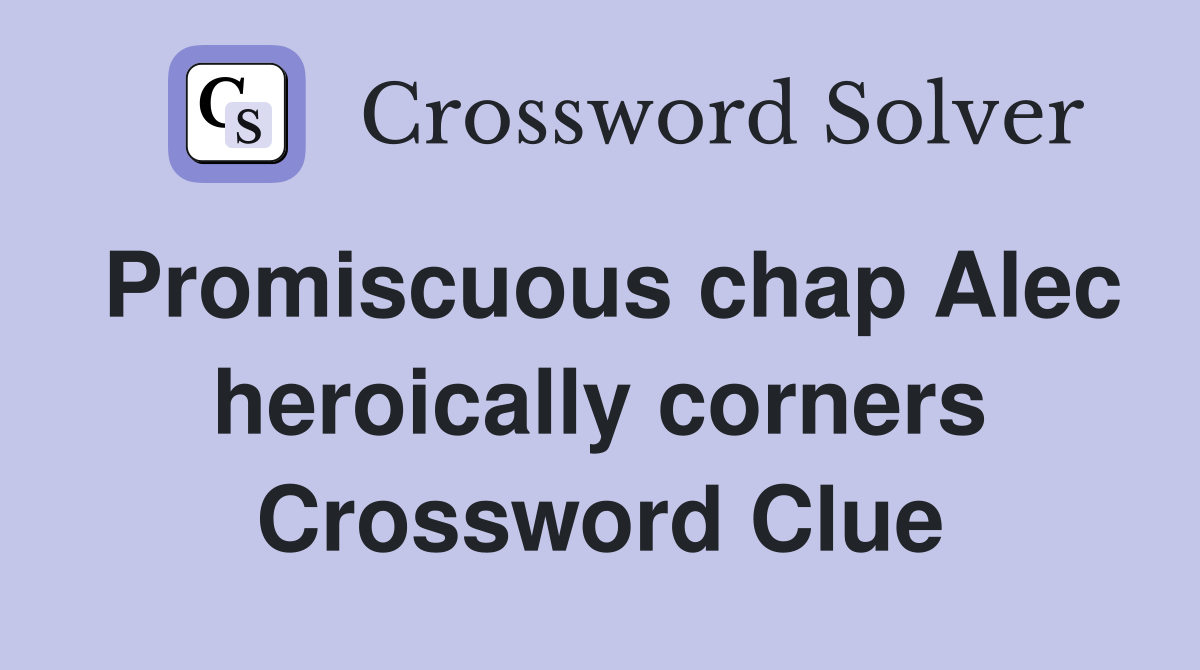 Promiscuous chap Alec heroically corners Crossword Clue
