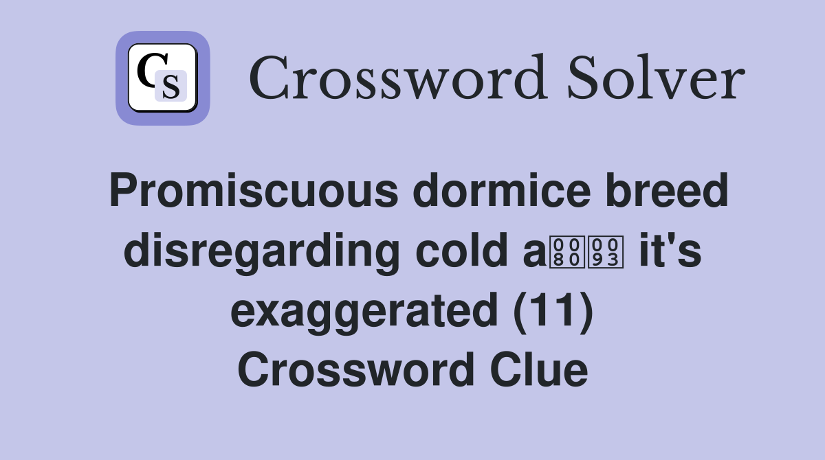 Promiscuous dormice breed disregarding cold a it's exaggerated (11) Crossword Clue