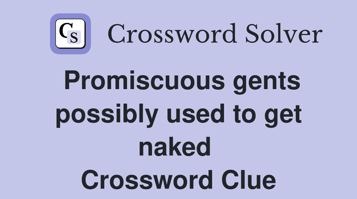 Promiscuous gents possibly used to get naked  Crossword Clue