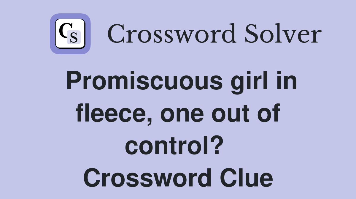 Promiscuous girl in fleece, one out of control?  Crossword Clue