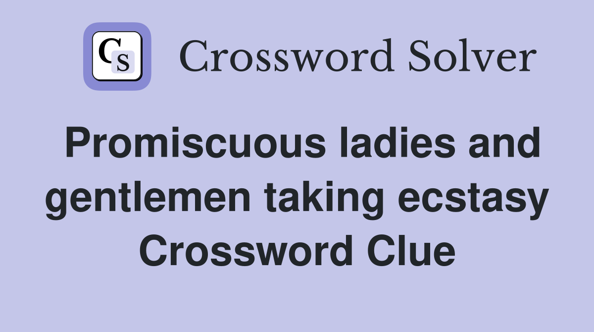 Promiscuous ladies and gentlemen taking ecstasy Crossword Clue