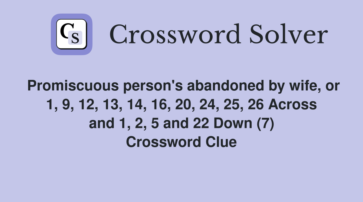Promiscuous person's abandoned by wife, or 1, 9, 12, 13, 14, 16, 20, 24, 25, 26 Across and 1, 2, 5 and 22 Down (7) Crossword Clue