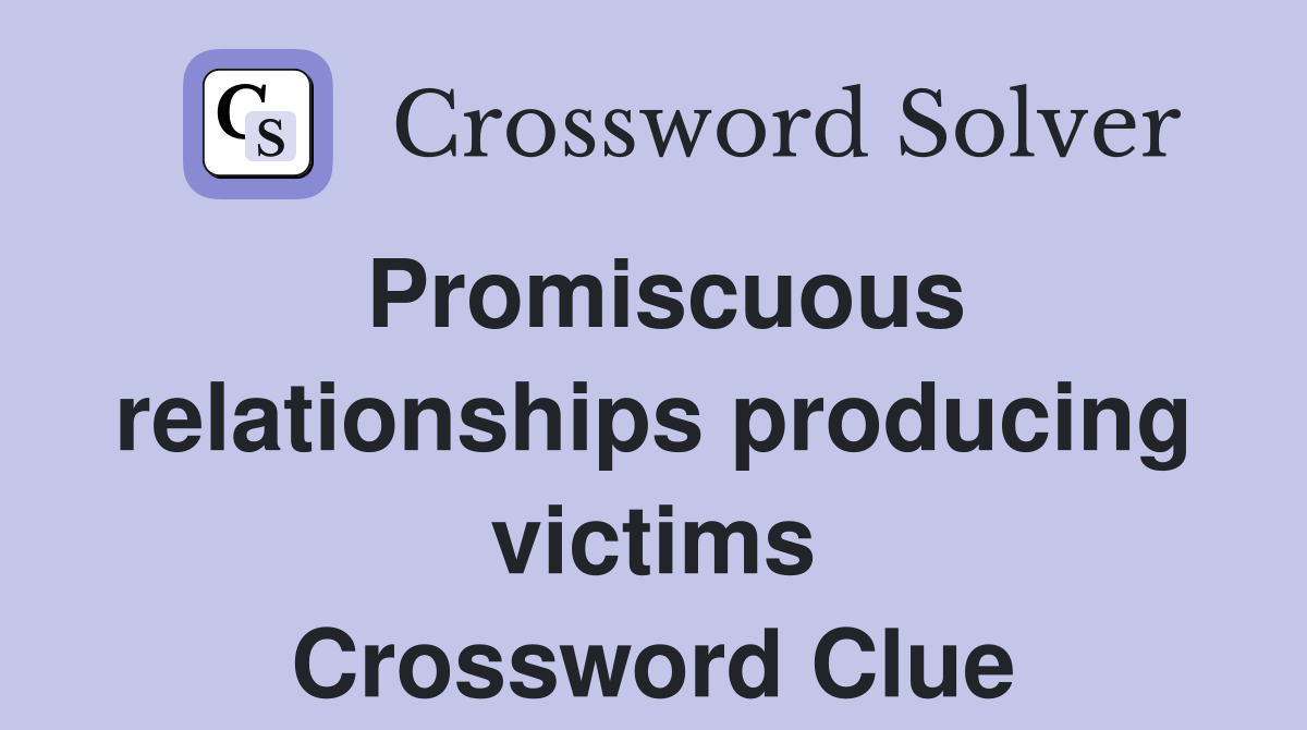 Promiscuous relationships producing victims Crossword Clue