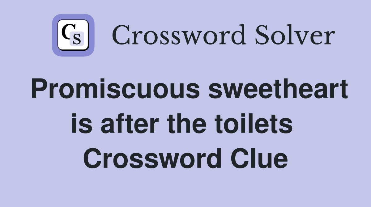 Promiscuous sweetheart is after the toilets  Crossword Clue