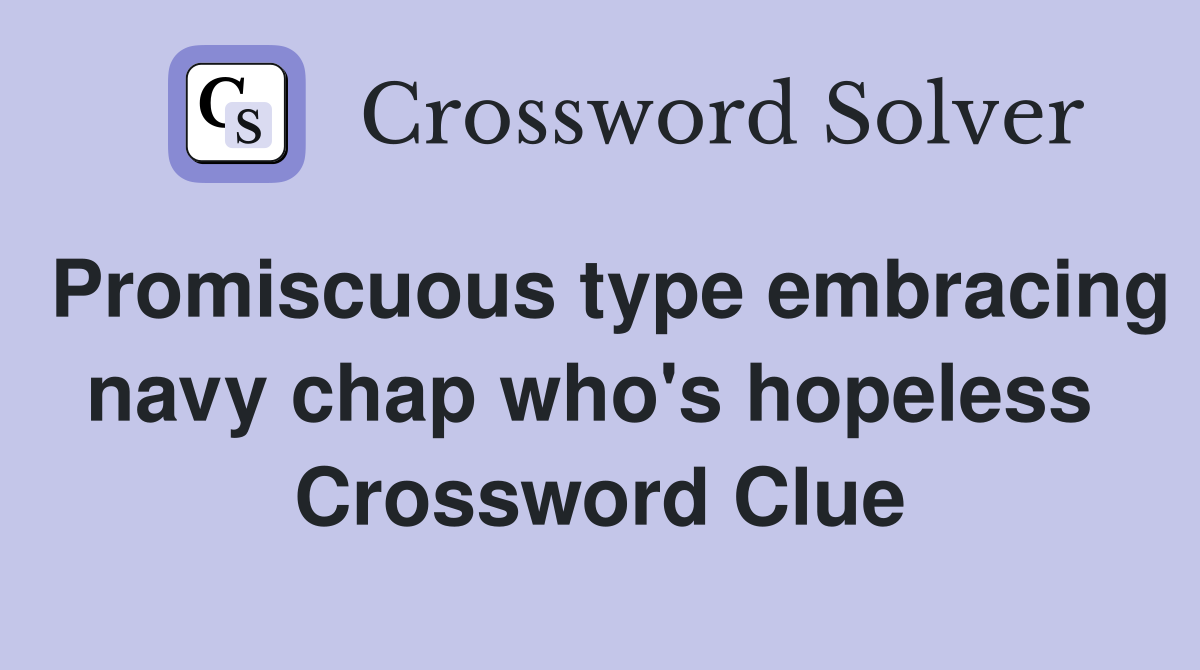 Promiscuous type embracing navy chap who's hopeless  Crossword Clue