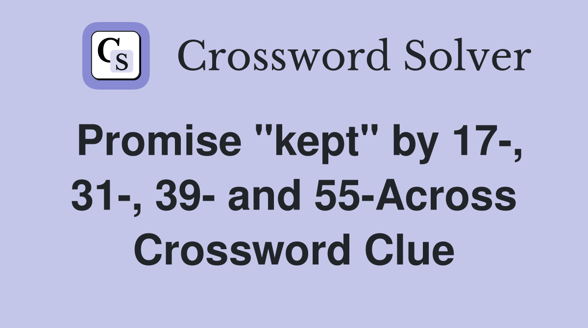 Promise "kept" by 17-, 31-, 39- and 55-Across Crossword Clue