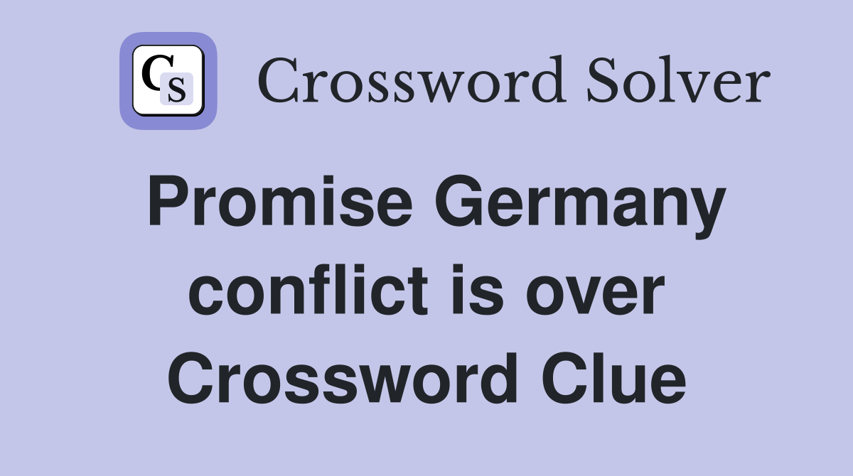 Promise Germany conflict is over Crossword Clue
