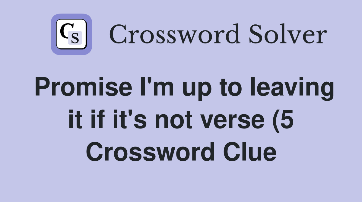 Promise I #39 m up to leaving it if it #39 s not verse (5) Crossword Clue Promise I #39 m up to leaving it if it #39 s not verse (5) Crossword Clue