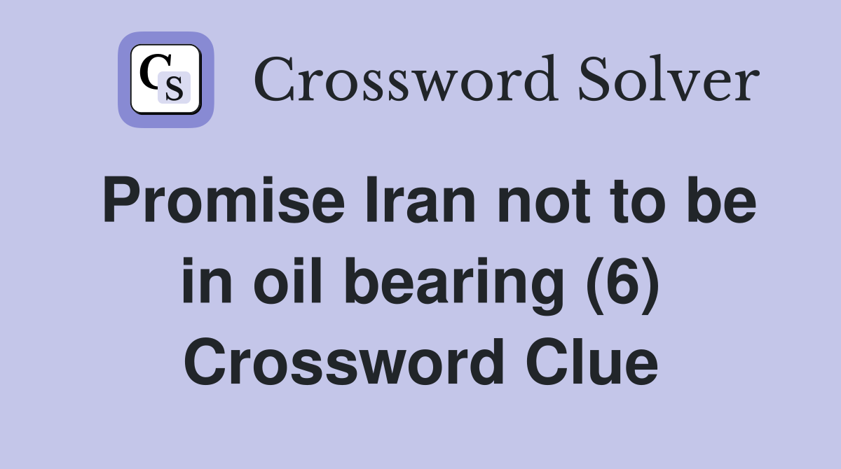 Promise Iran not to be in oil bearing (6) Crossword Clue