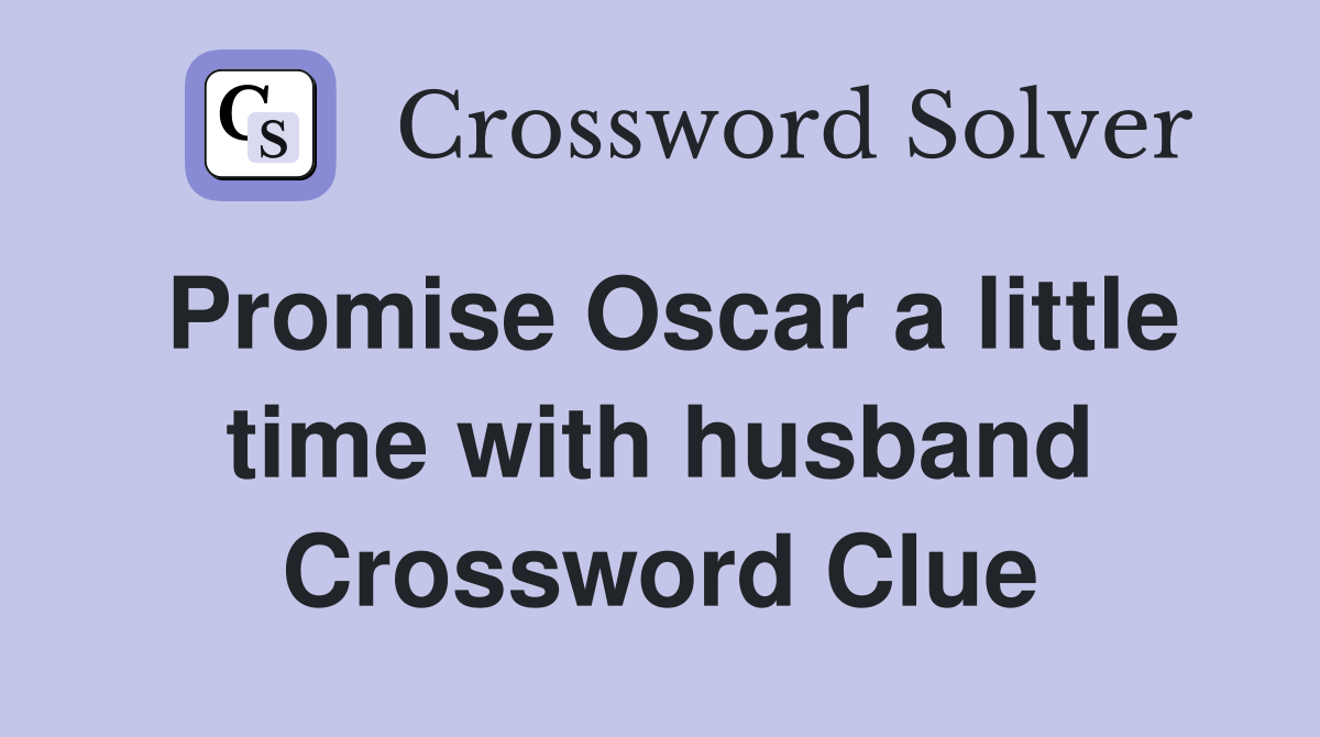 Promise Oscar a little time with husband Crossword Clue