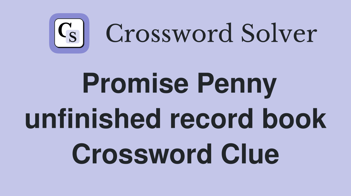 Promise Penny unfinished record book Crossword Clue