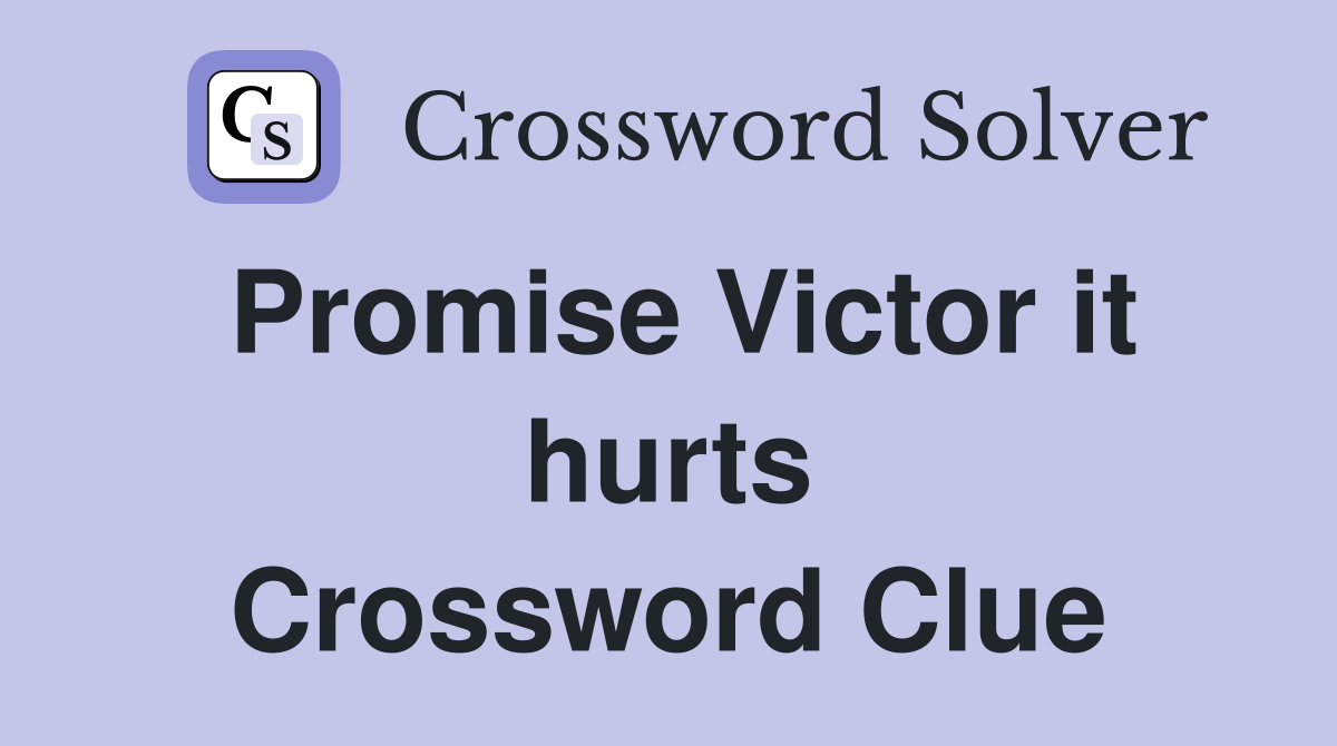 Promise Victor it hurts Crossword Clue