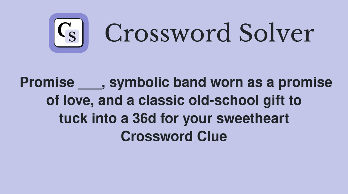 Promise ___, symbolic band worn as a promise of love, and a classic old-school gift to tuck into a 36d for your sweetheart Crossword Clue
