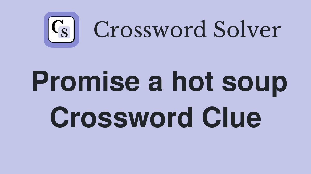 Promise a hot soup Crossword Clue