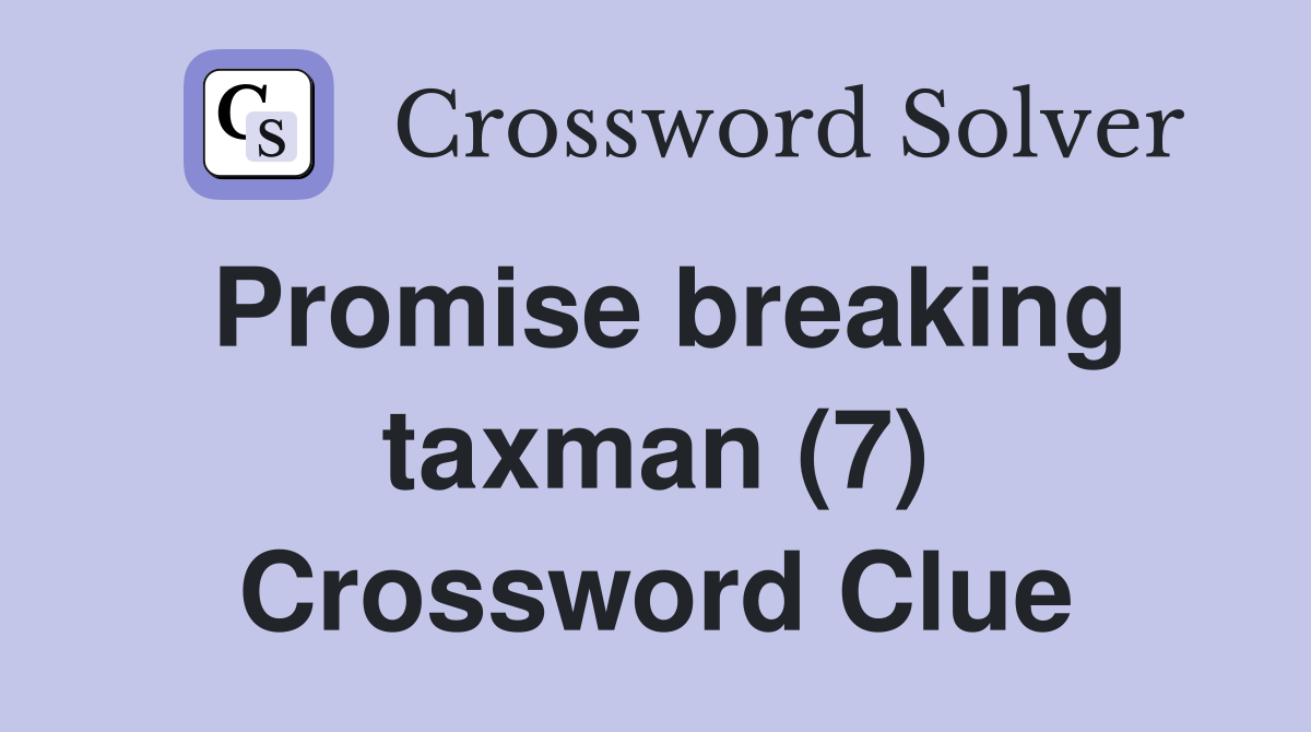 Promise breaking taxman (7) Crossword Clue