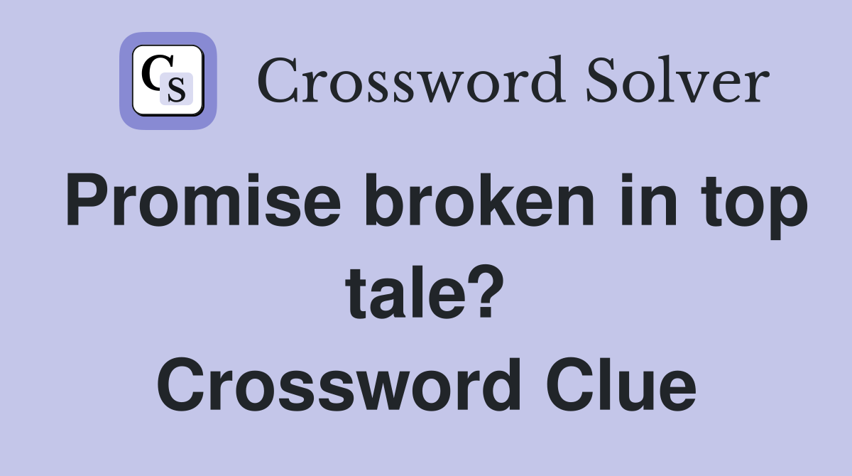 Promise broken in top tale? Crossword Clue