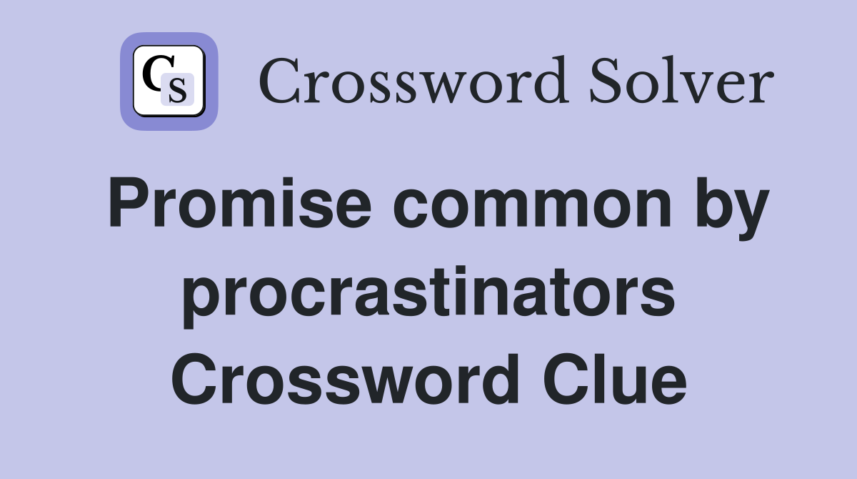 Promise common by procrastinators Crossword Clue