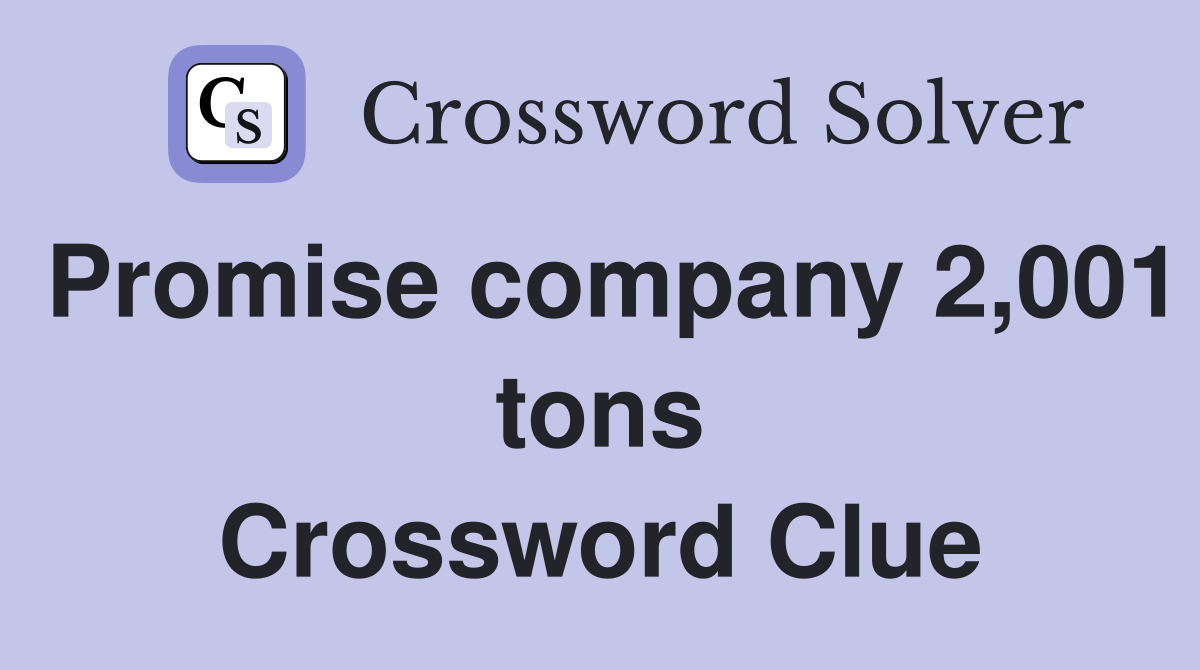 Promise company 2,001 tons Crossword Clue