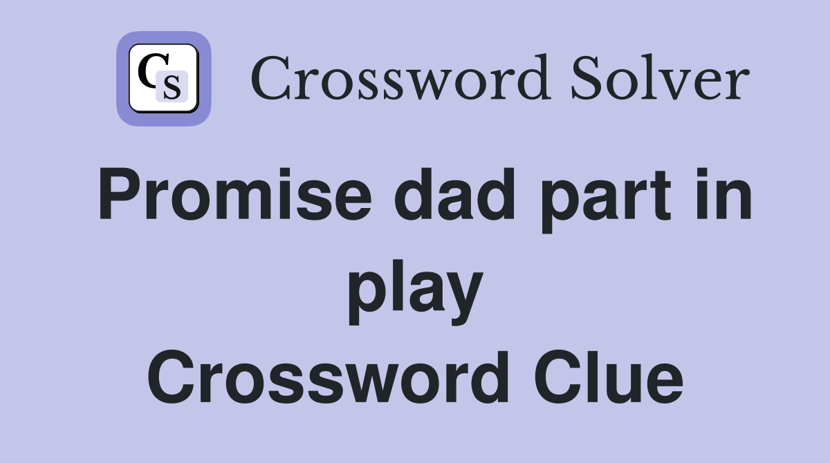 Promise dad part in play Crossword Clue