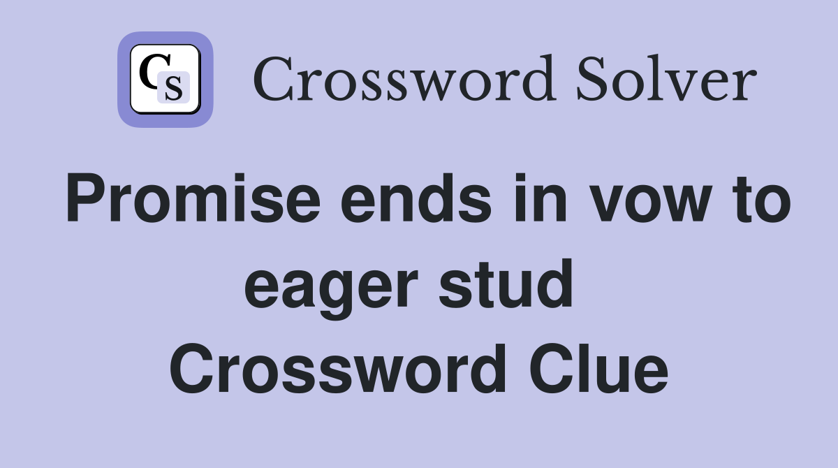 Promise ends in vow to eager stud  Crossword Clue