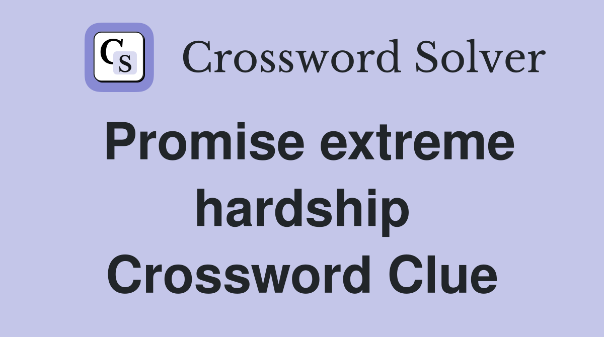 Promise extreme hardship Crossword Clue