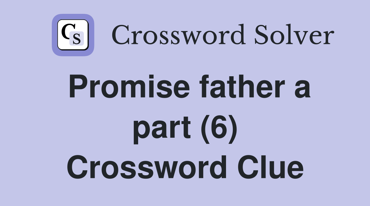 Promise father a part (6) Crossword Clue