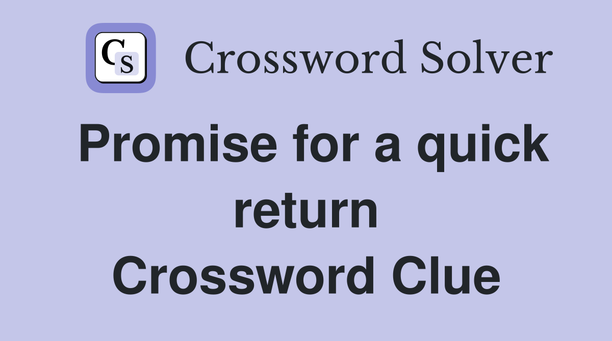Promise for a quick return Crossword Clue