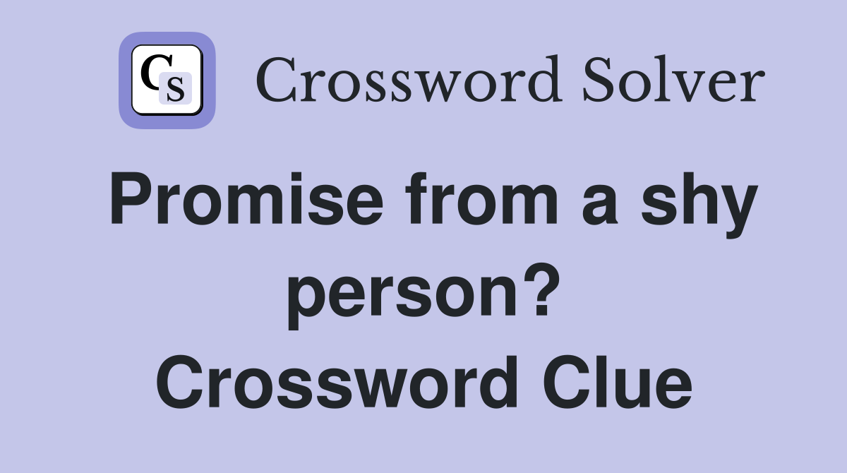 Promise from a shy person? Crossword Clue