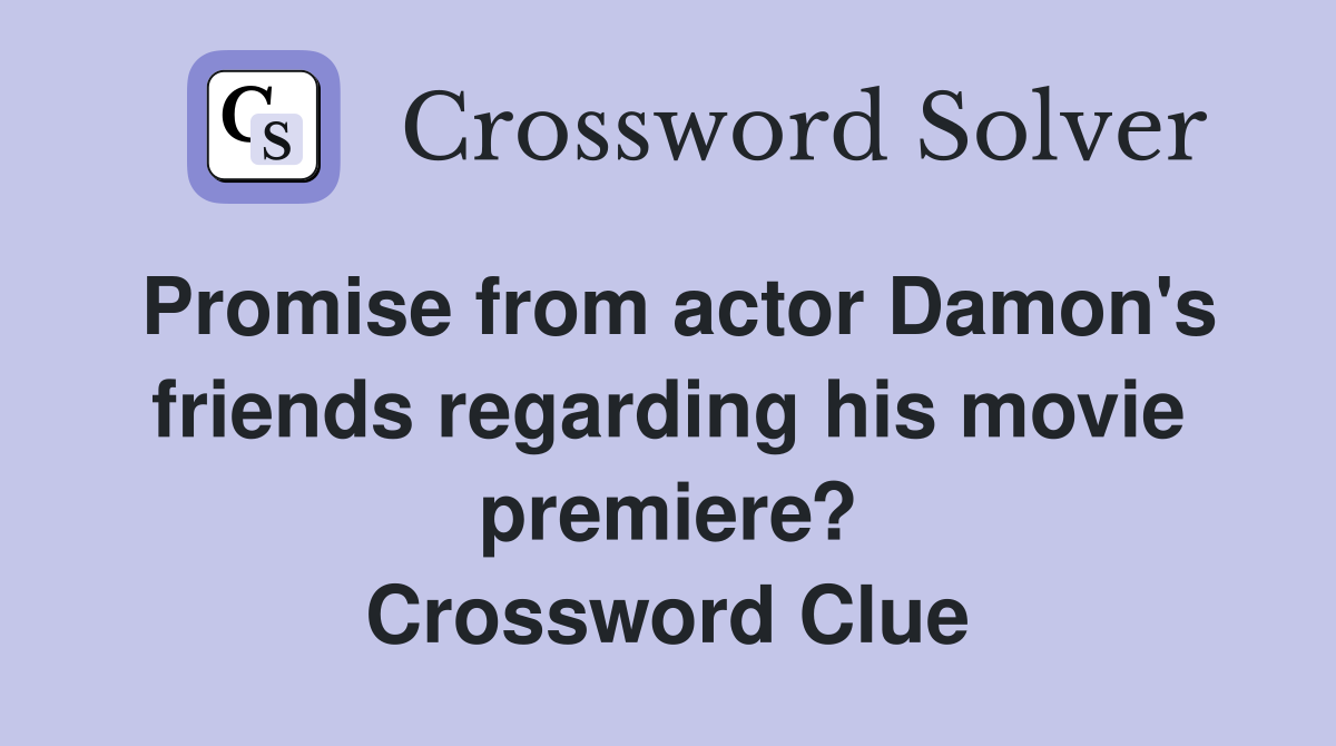 Promise from actor Damon's friends regarding his movie premiere? Crossword Clue