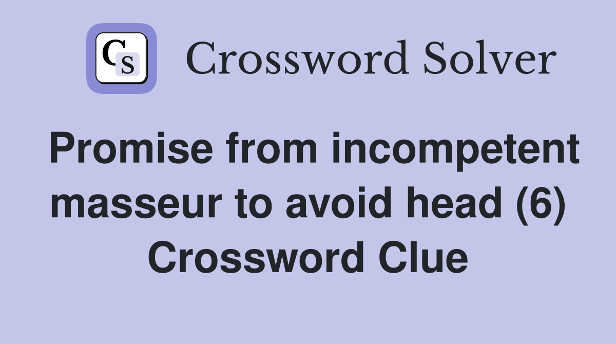 Promise from incompetent masseur to avoid head (6) Crossword Clue