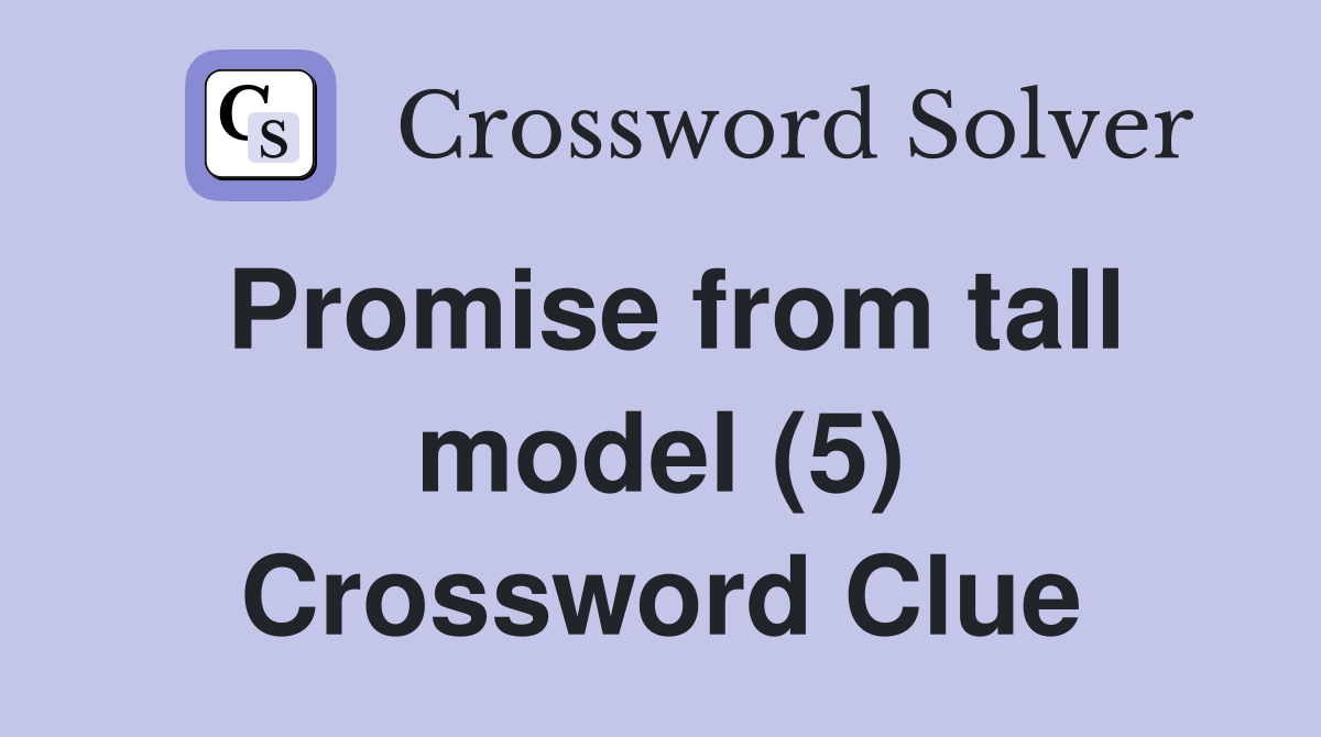 Promise from tall model (5) Crossword Clue