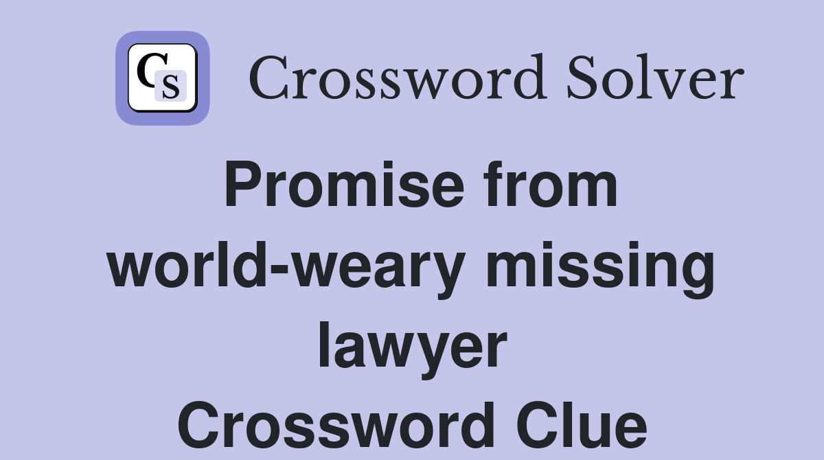 Promise from world-weary missing lawyer Crossword Clue