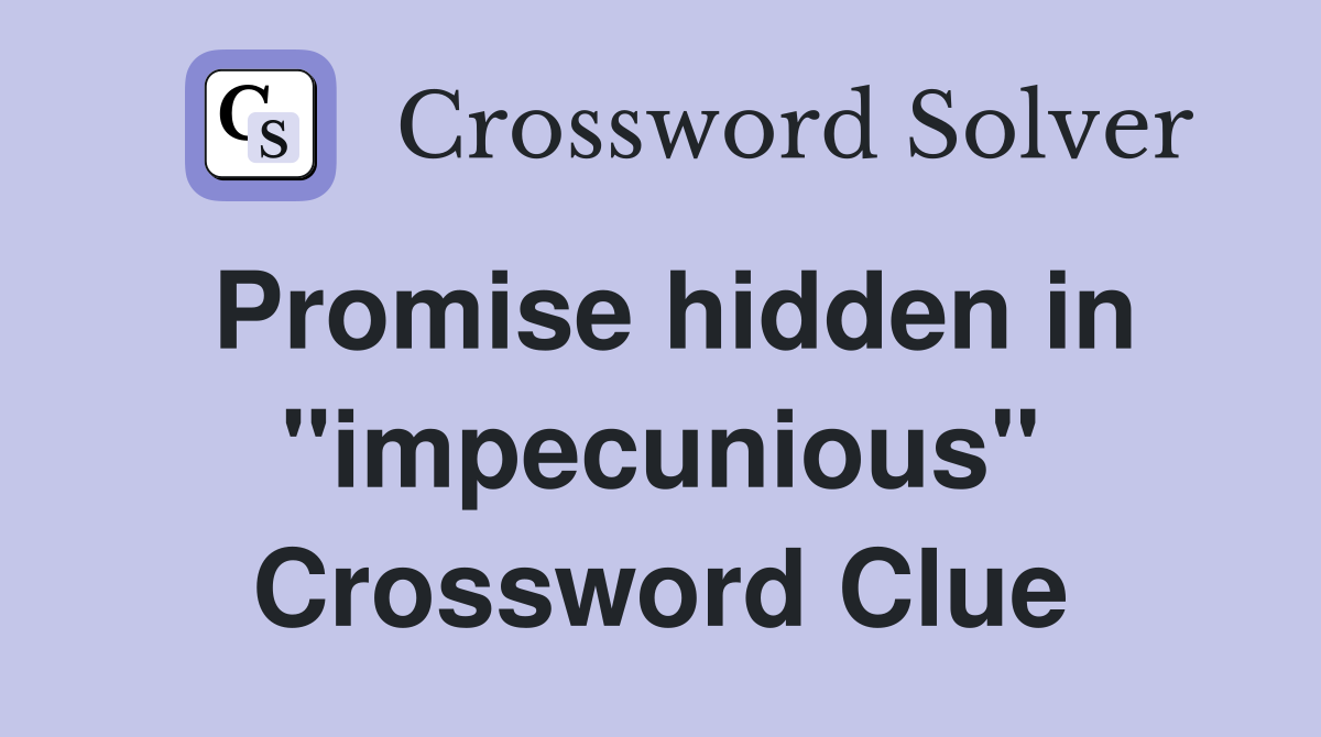 Promise hidden in "impecunious" Crossword Clue