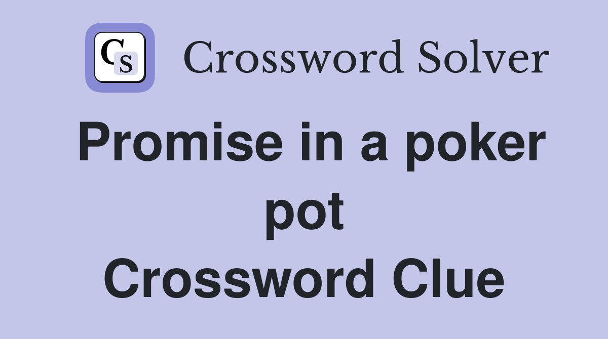 Promise in a poker pot Crossword Clue