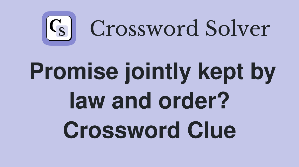 Promise jointly kept by law and order? Crossword Clue