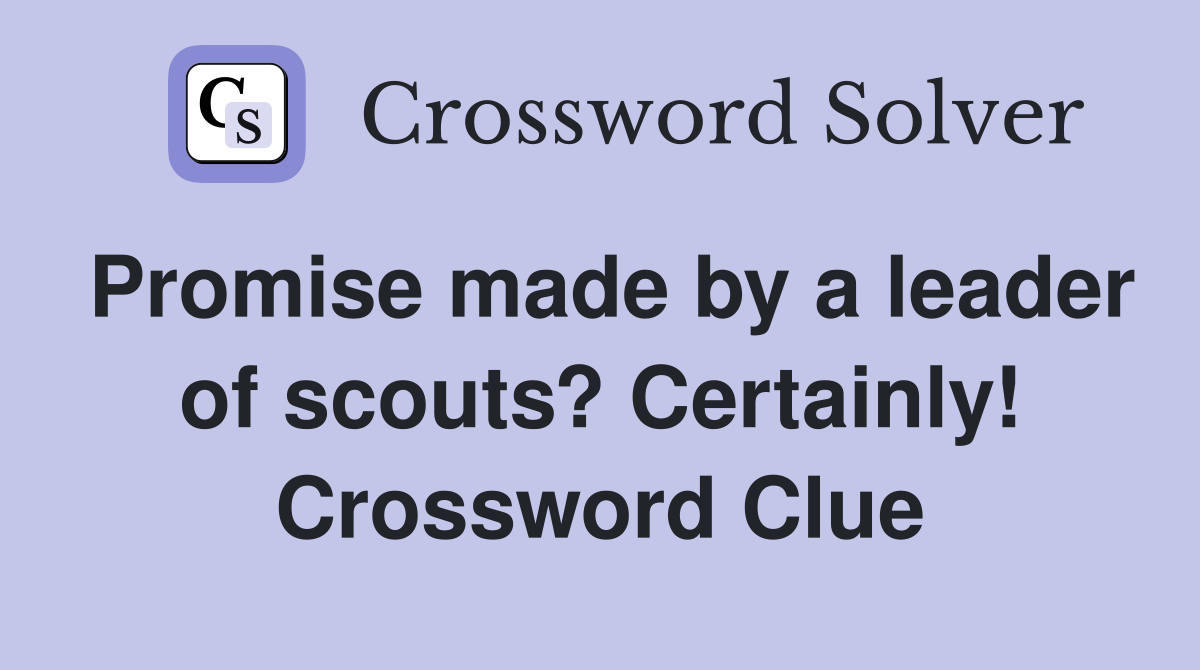 Promise made by a leader of scouts? Certainly! Crossword Clue