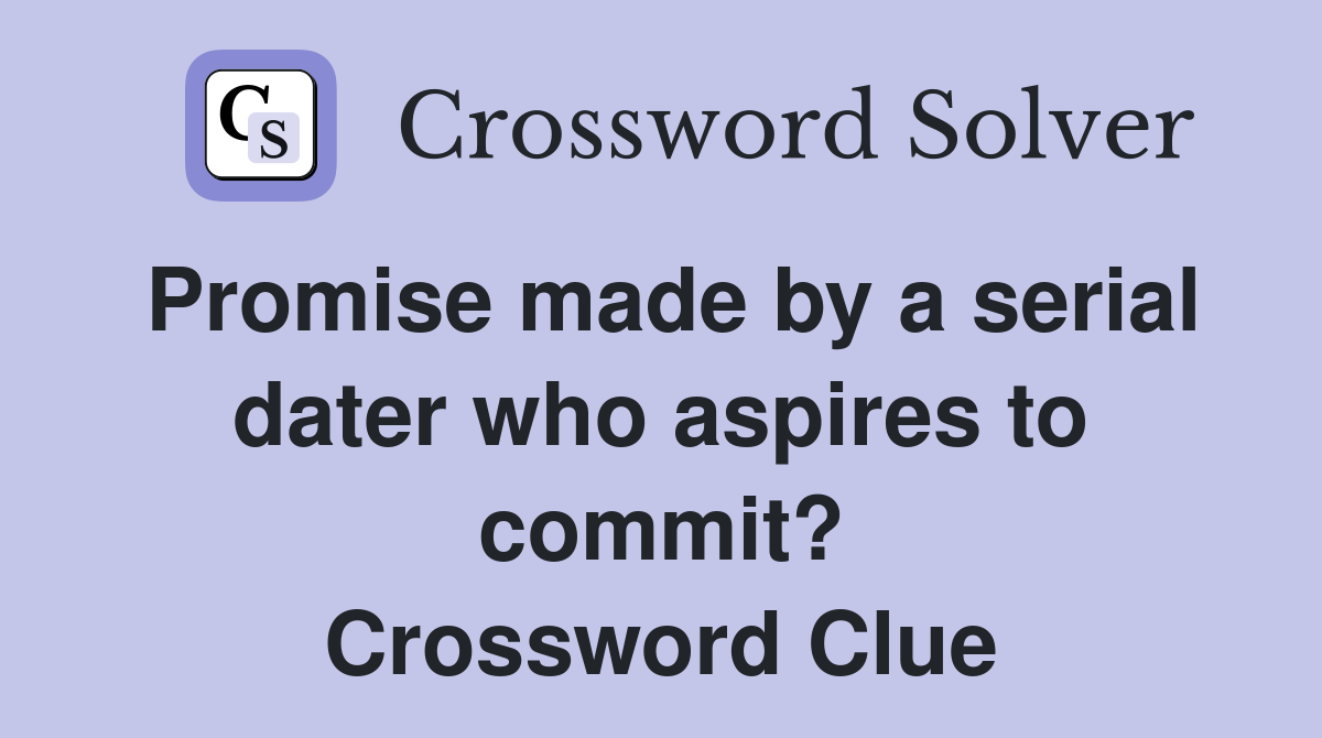 Promise made by a serial dater who aspires to commit? Crossword Clue