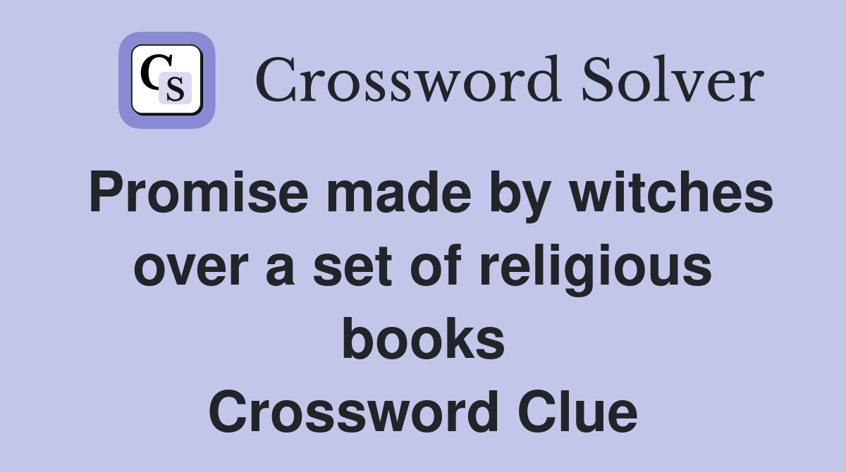 Promise made by witches over a set of religious books Crossword Clue