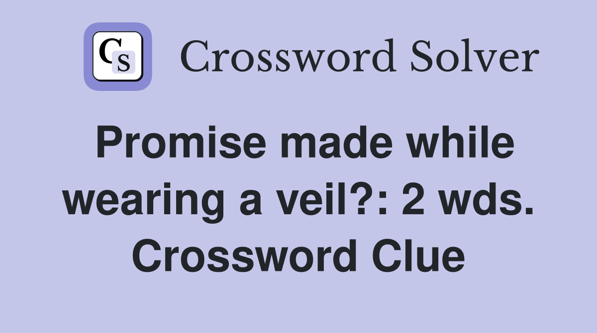 Promise made while wearing a veil?: 2 wds. Crossword Clue