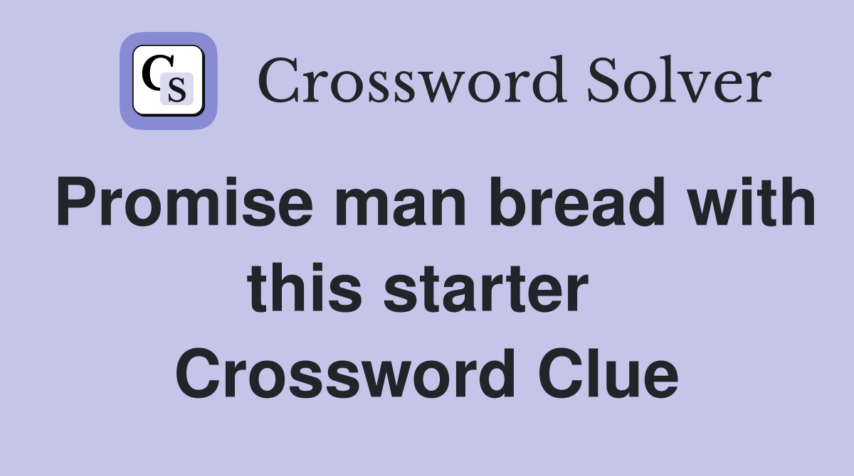 Promise man bread with this starter  Crossword Clue