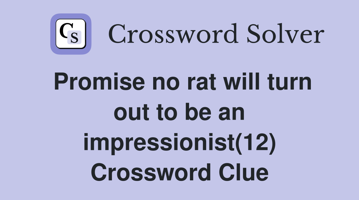 Promise no rat will turn out to be an impressionist(12) Crossword Clue