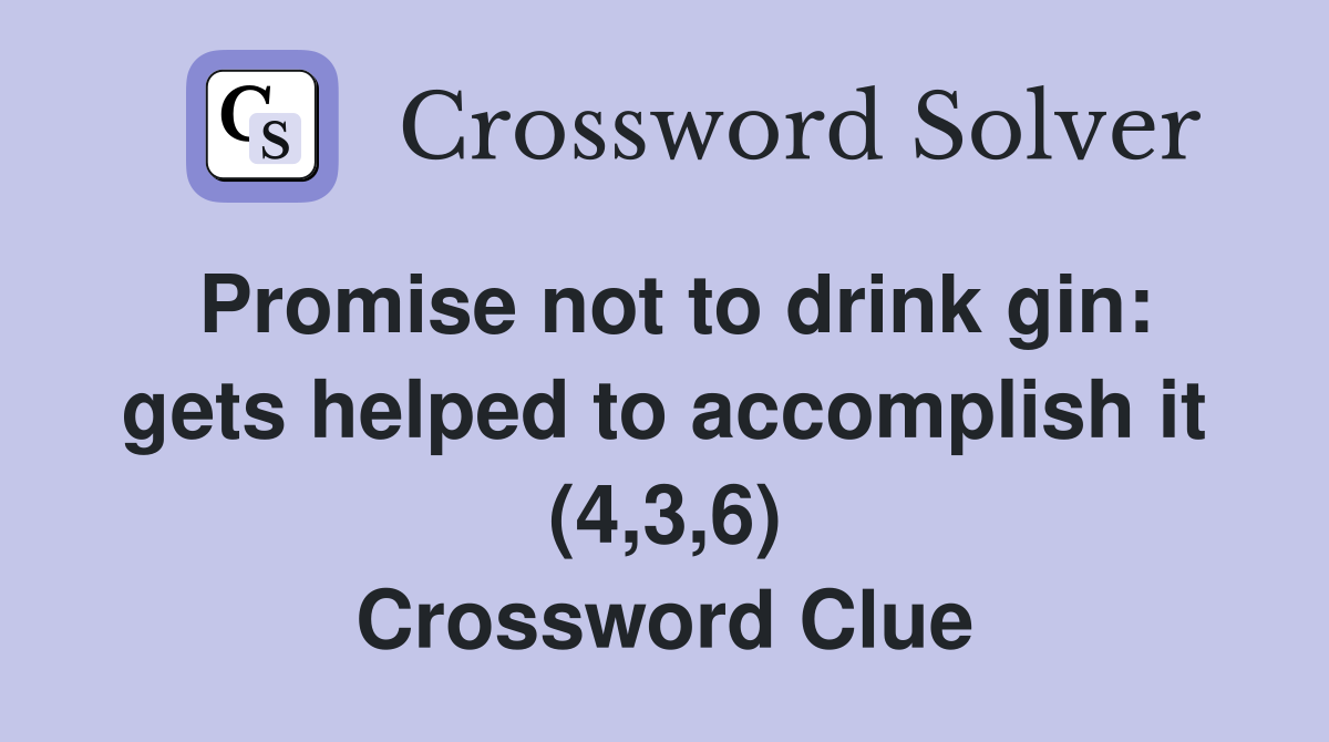 Promise not to drink gin: gets helped to accomplish it (4,3,6) Crossword Clue