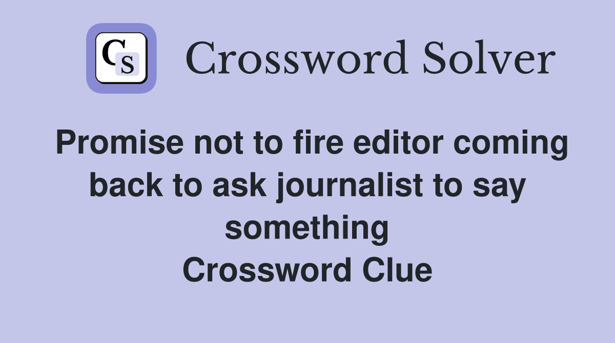 Promise not to fire editor coming back to ask journalist to say something Crossword Clue