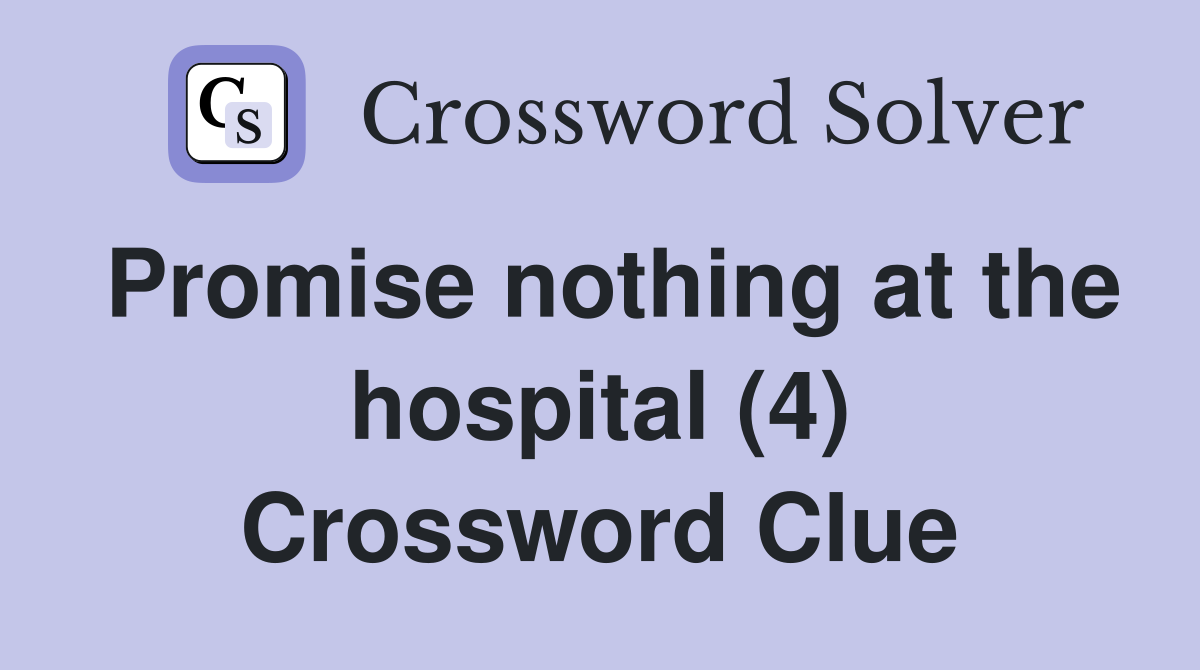 Promise nothing at the hospital (4) Crossword Clue