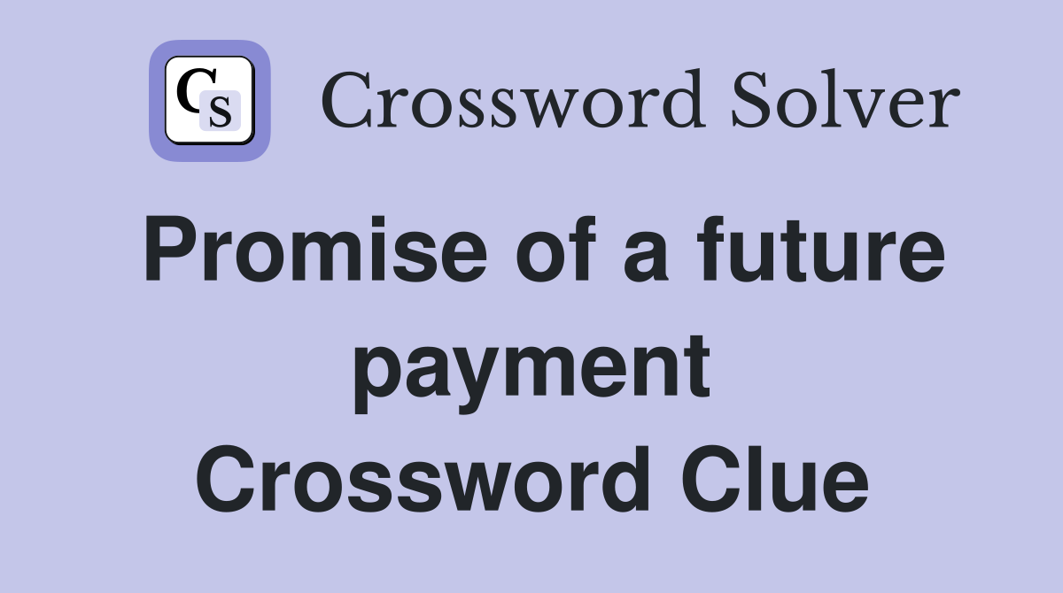 Promise of a future payment Crossword Clue